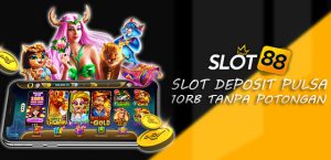 Slot Deposit Pulsa 10rb Agen Terpercaya